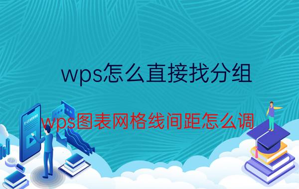 wps怎么直接找分组 wps图表网格线间距怎么调？